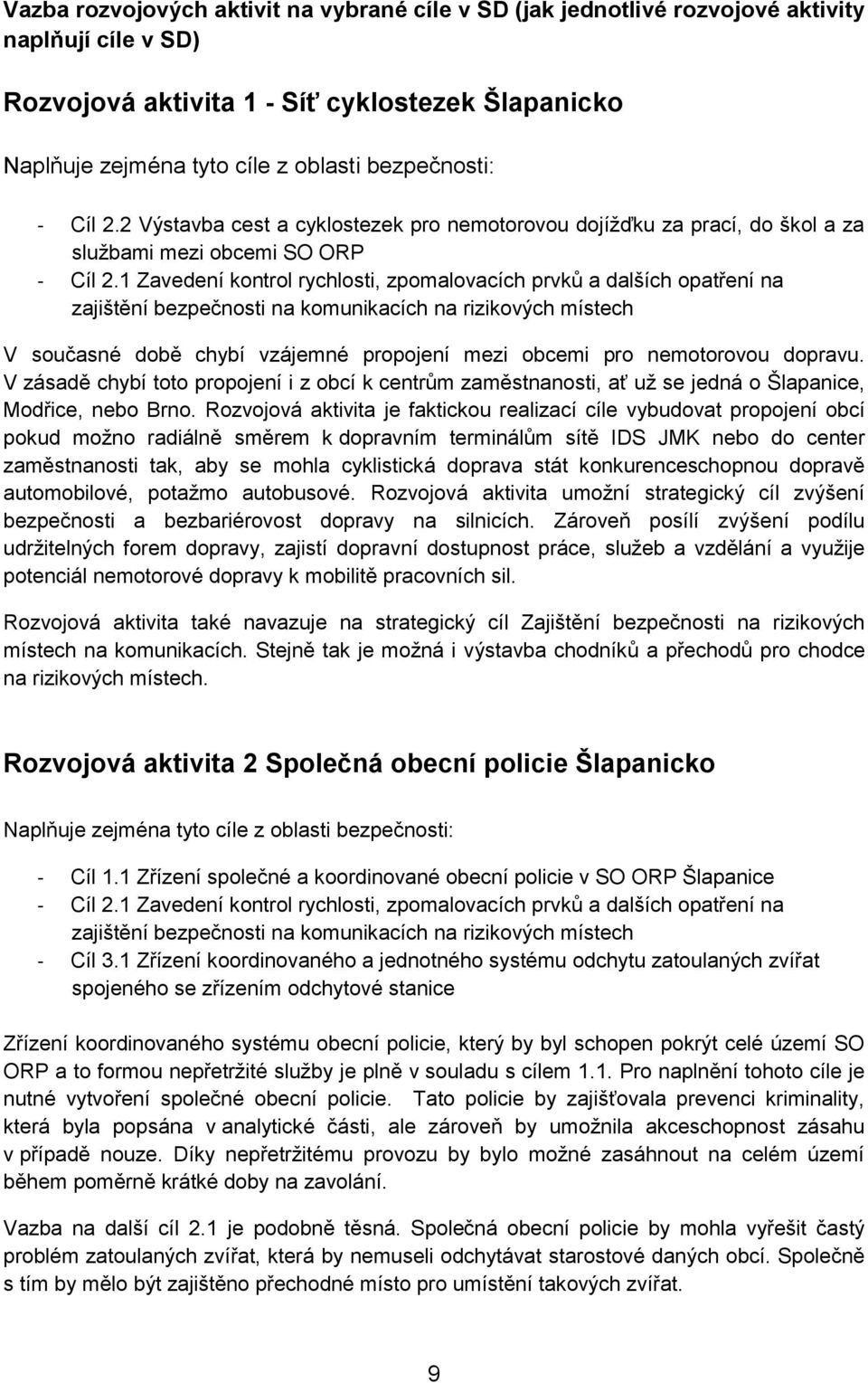 1 Zavedení kontrol rychlosti, zpomalovacích prvků a dalších opatření na zajištění bezpečnosti na komunikacích na rizikových místech V současné době chybí vzájemné propojení mezi obcemi pro