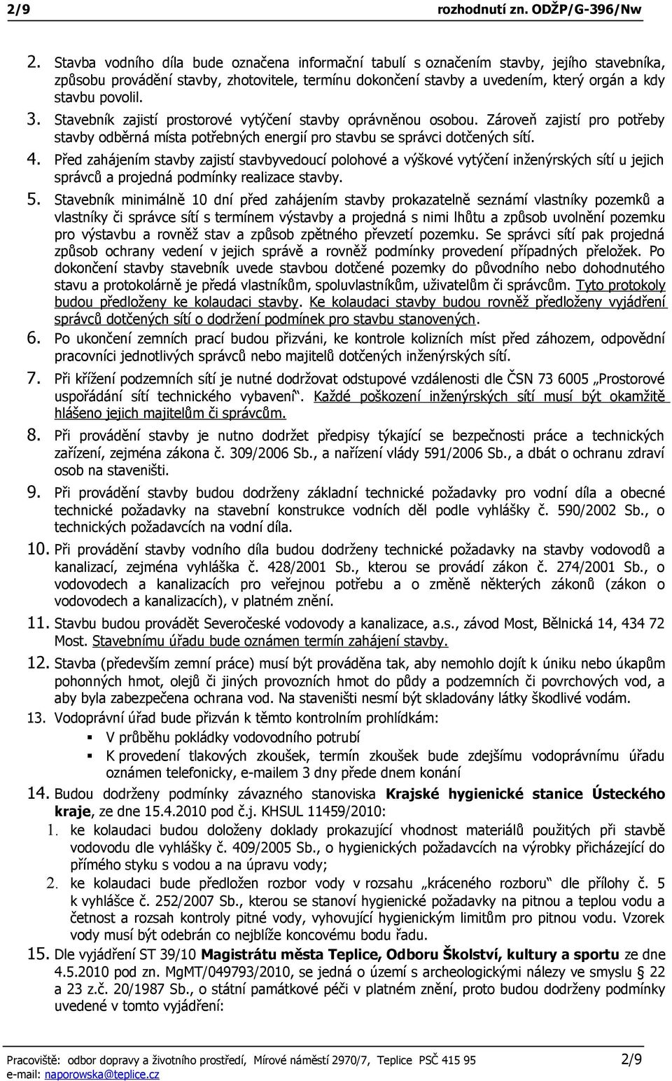 3. Stavebník zajistí prostorové vytýčení stavby oprávněnou osobou. Zároveň zajistí pro potřeby stavby odběrná místa potřebných energií pro stavbu se správci dotčených sítí. 4.