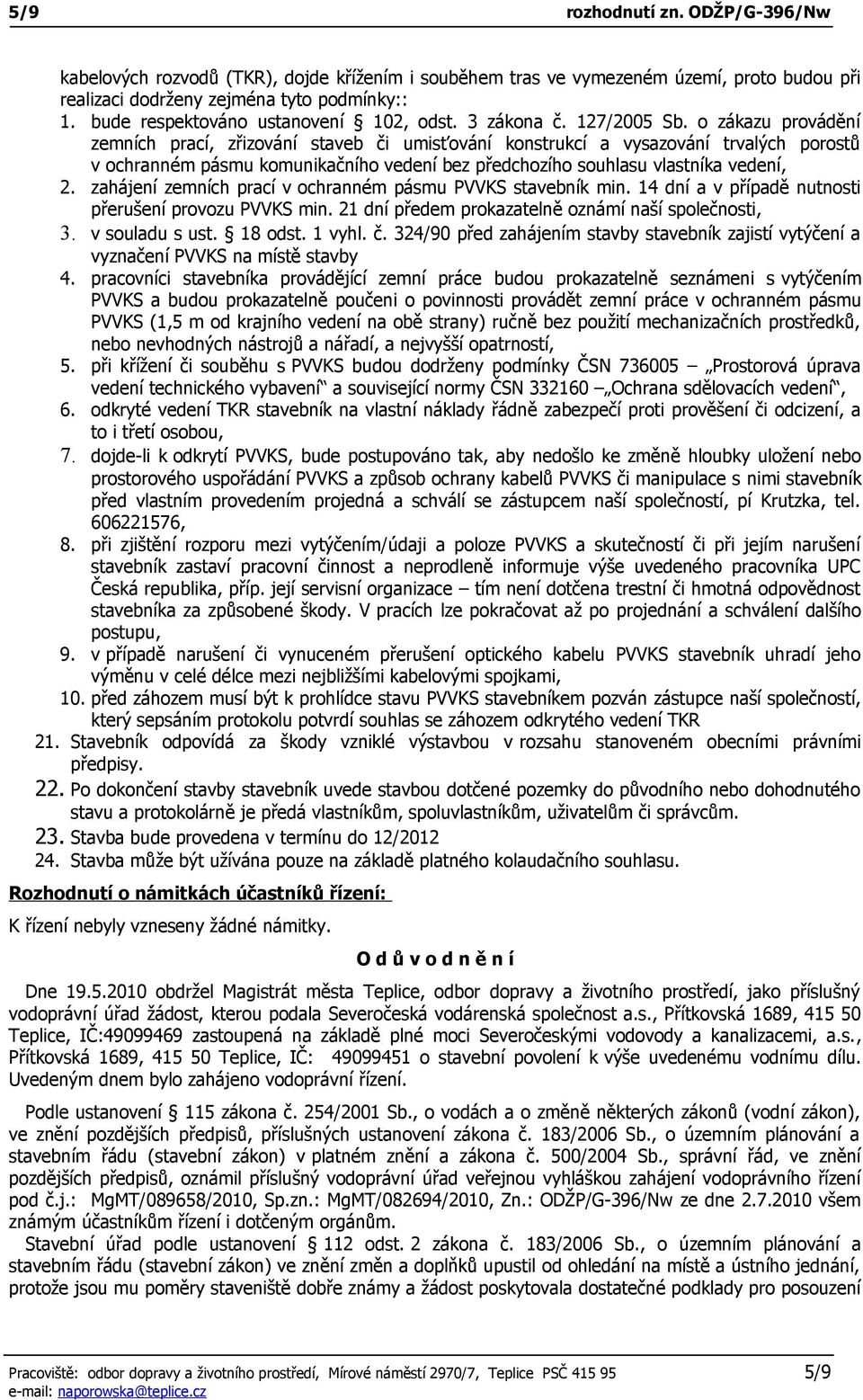 o zákazu provádění zemních prací, zřizování staveb či umisťování konstrukcí a vysazování trvalých porostů v ochranném pásmu komunikačního vedení bez předchozího souhlasu vlastníka vedení, 2.