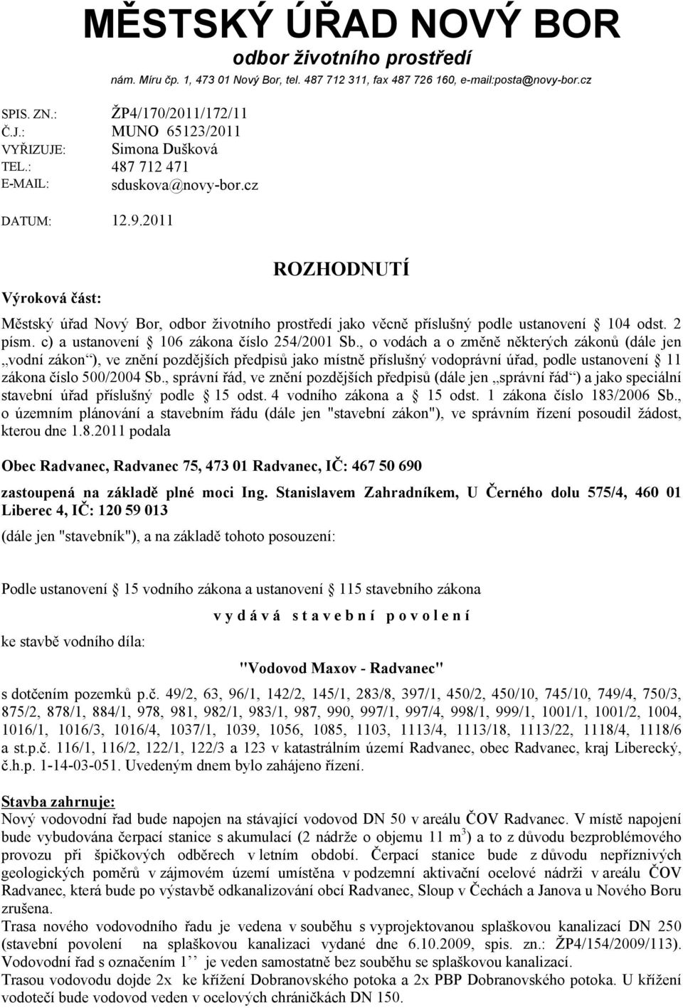 2011 Výroková část: ROZHODNUTÍ Městský úřad Nový Bor, odbor životního prostředí jako věcně příslušný podle ustanovení 104 odst. 2 písm. c) a ustanovení 106 zákona číslo 254/2001 Sb.