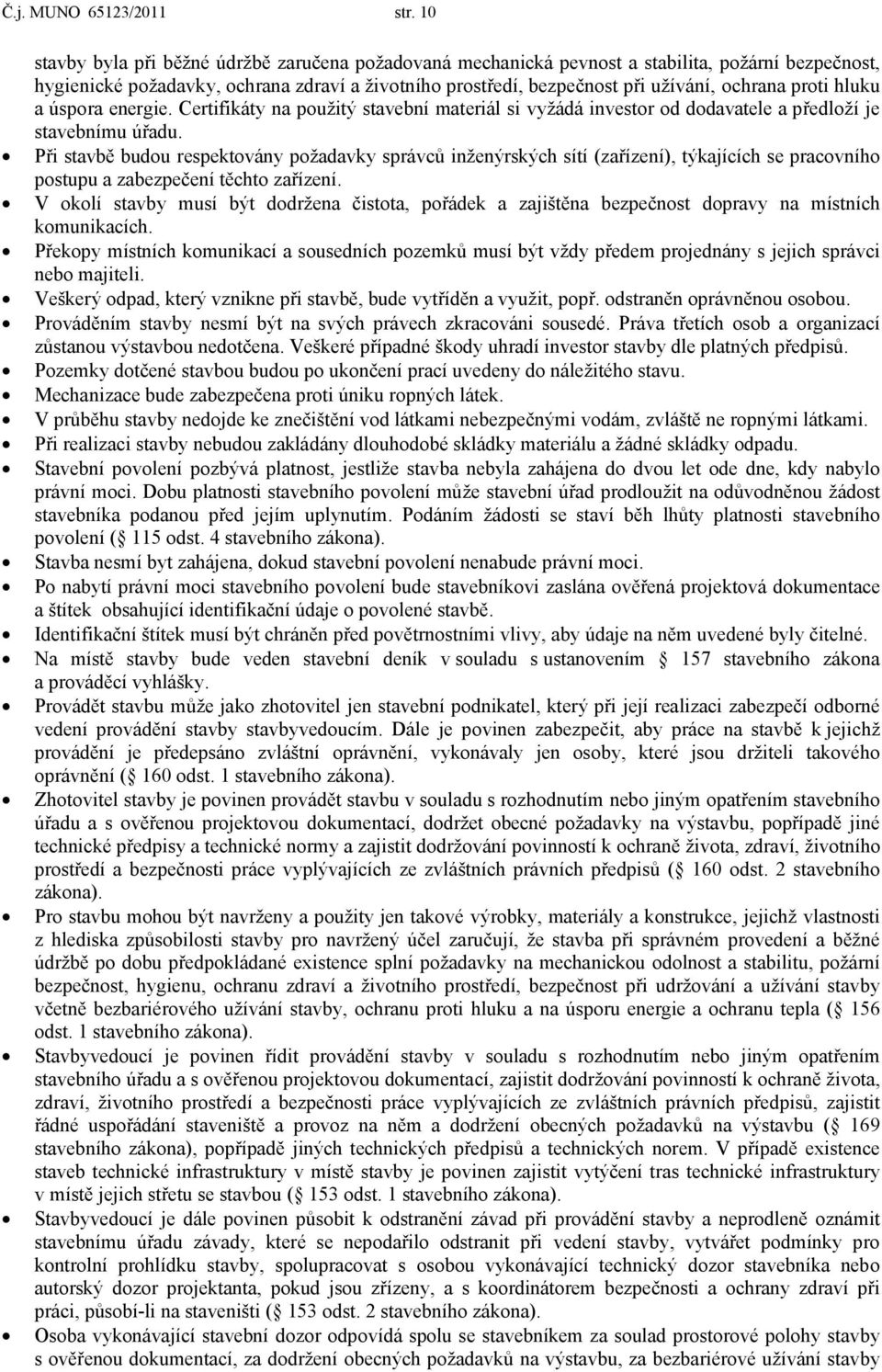 proti hluku a úspora energie. Certifikáty na použitý stavební materiál si vyžádá investor od dodavatele a předloží je stavebnímu úřadu.