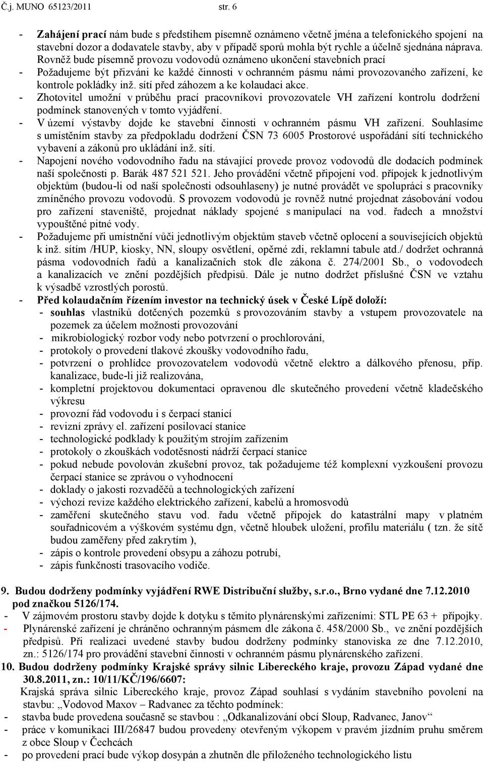 Rovněž bude písemně provozu vodovodů oznámeno ukončení stavebních prací - Požadujeme být přizváni ke každé činnosti v ochranném pásmu námi provozovaného zařízení, ke kontrole pokládky inž.