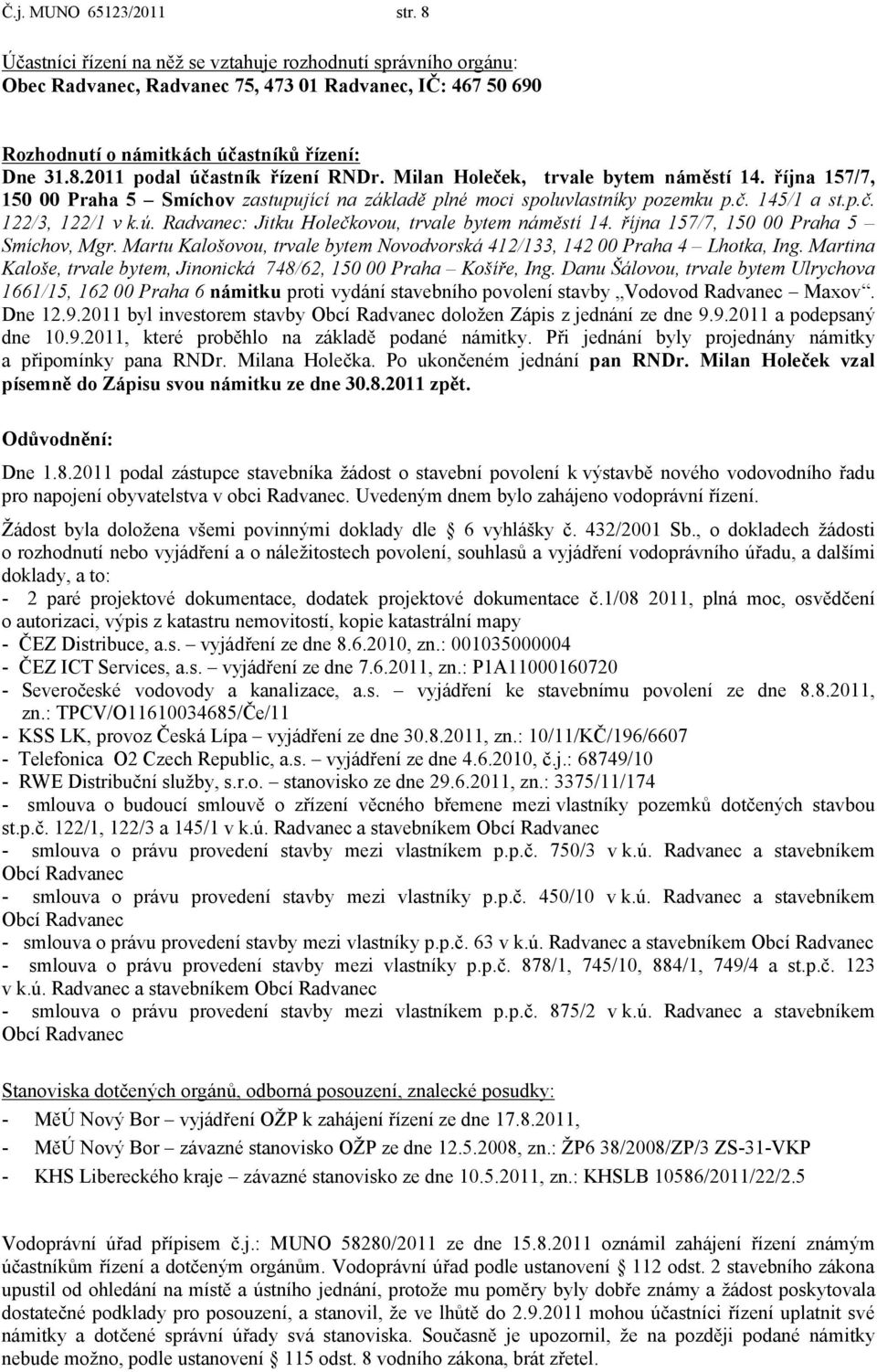 Milan Holeček, trvale bytem náměstí 14. října 157/7, 150 00 Praha 5 Smíchov zastupující na základě plné moci spoluvlastníky pozemku p.č. 145/1 a st.p.č. 122/3, 122/1 v k.ú.