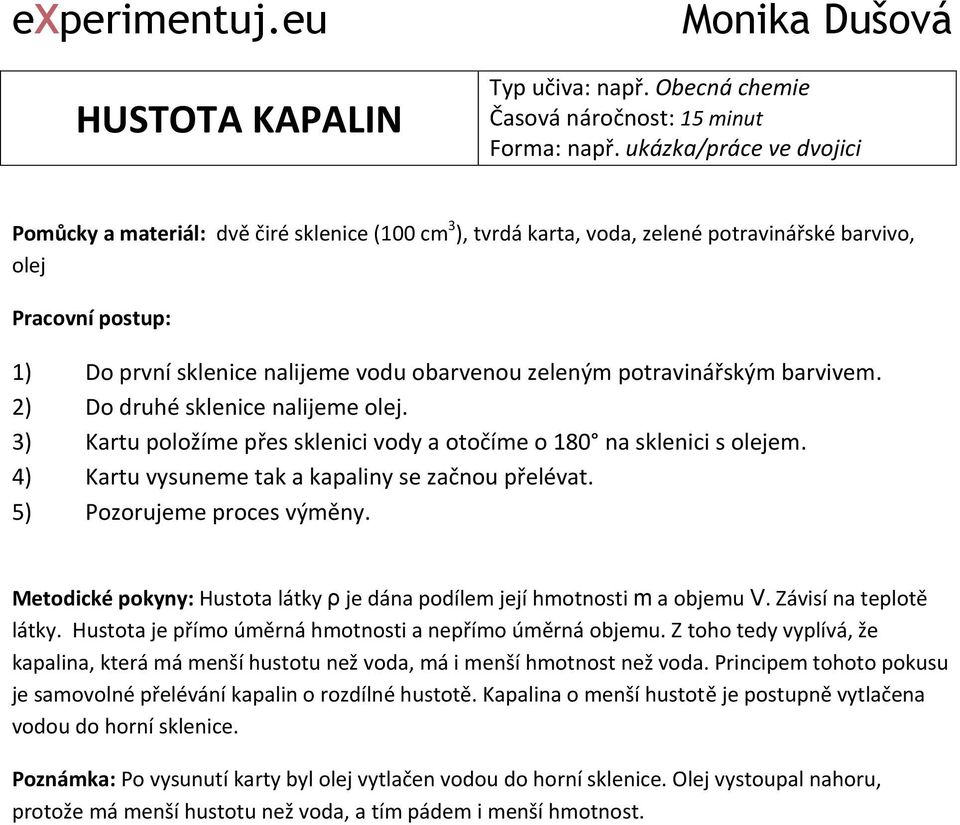 barvivem. 2) Do druhé sklenice nalijeme olej. 3) Kartu položíme přes sklenici vody a otočíme o 180 na sklenici s olejem. 4) Kartu vysuneme tak a kapaliny se začnou přelévat.