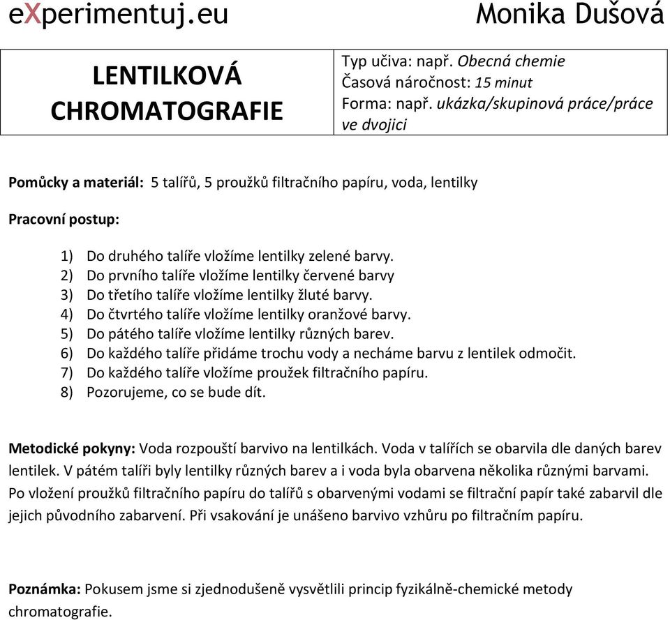 2) Do prvního talíře vložíme lentilky červené barvy 3) Do třetího talíře vložíme lentilky žluté barvy. 4) Do čtvrtého talíře vložíme lentilky oranžové barvy.