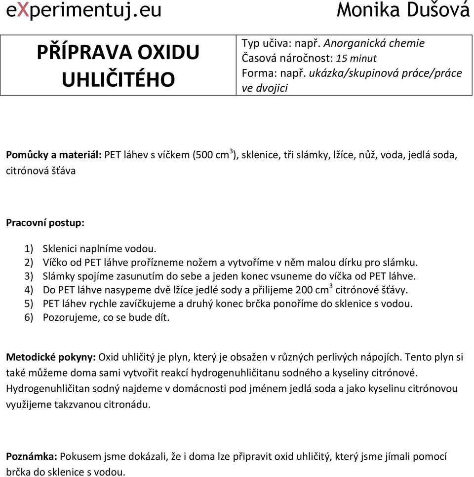 2) Víčko od PET láhve prořízneme nožem a vytvoříme v něm malou dírku pro slámku. 3) Slámky spojíme zasunutím do sebe a jeden konec vsuneme do víčka od PET láhve.