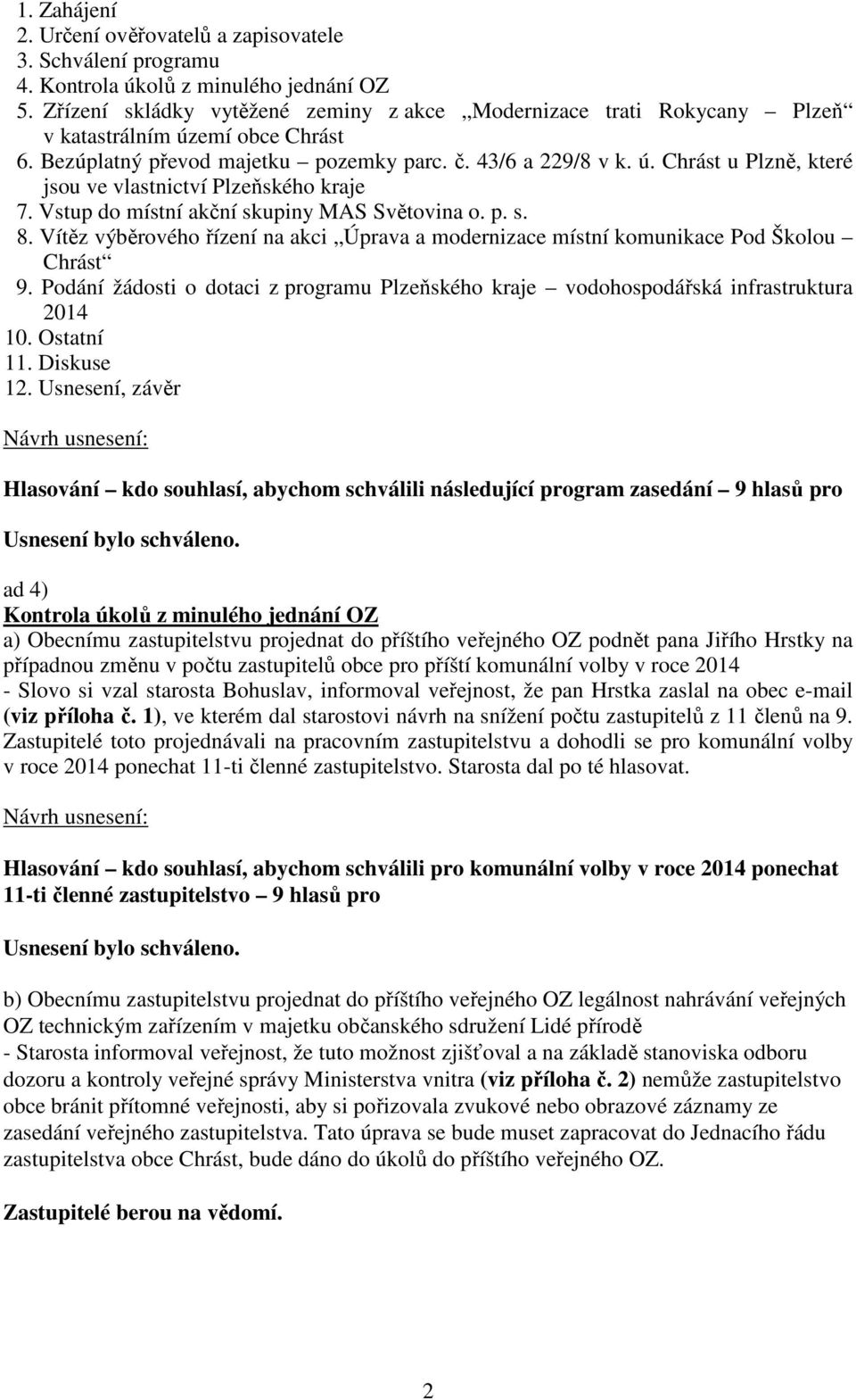 Vstup do místní akční skupiny MAS Světovina o. p. s. 8. Vítěz výběrového řízení na akci Úprava a modernizace místní komunikace Pod Školou Chrást 9.