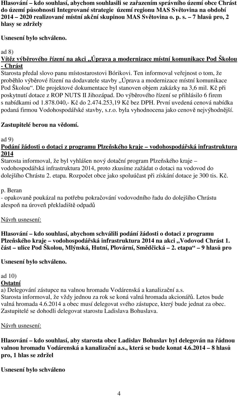 7 hlasů pro, 2 hlasy se zdržely ad 8) Vítěz výběrového řízení na akci Úprava a modernizace místní komunikace Pod Školou - Chrást Starosta předal slovo panu místostarostovi Bórikovi.