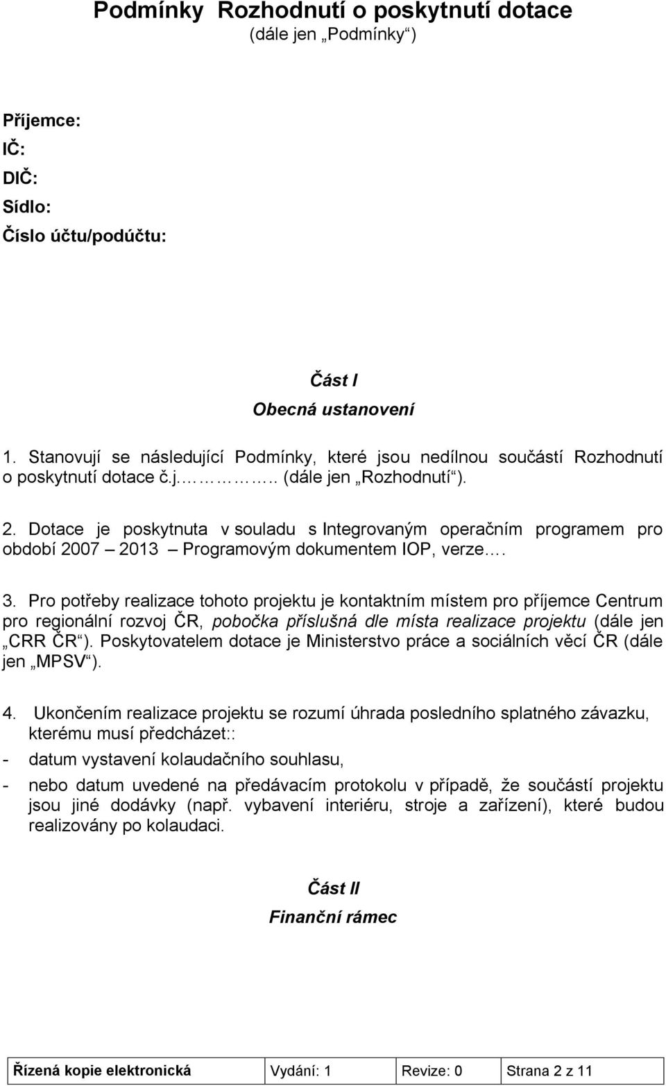 Dotace je poskytnuta v souladu s Integrovaným operačním programem pro období 2007 2013 Programovým dokumentem IOP, verze. 3.