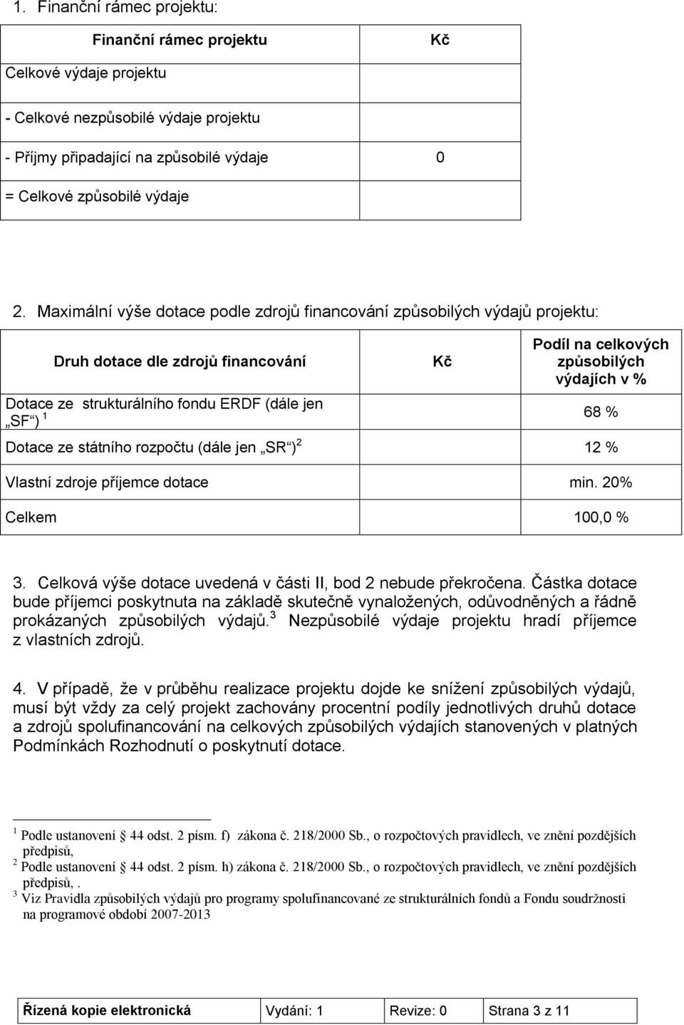 jen SF ) 1 68 % Dotace ze státního rozpočtu (dále jen SR ) 2 12 % Vlastní zdroje příjemce dotace min. 20% Celkem 100,0 % 3. Celková výše dotace uvedená v části II, bod 2 nebude překročena.