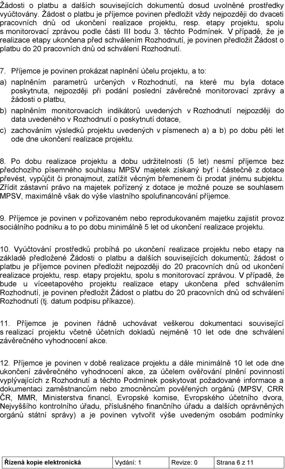těchto Podmínek. V případě, že je realizace etapy ukončena před schválením Rozhodnutí, je povinen předložit Žádost o platbu do 20 pracovních dnů od schválení Rozhodnutí. 7.