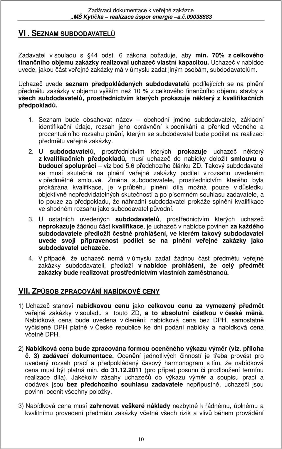 Uchazeč uvede seznam předpokládaných subdodavatelů podílejících se na plnění předmětu zakázky v objemu vyšším než 10 % z celkového finančního objemu stavby a všech subdodavatelů, prostřednictvím