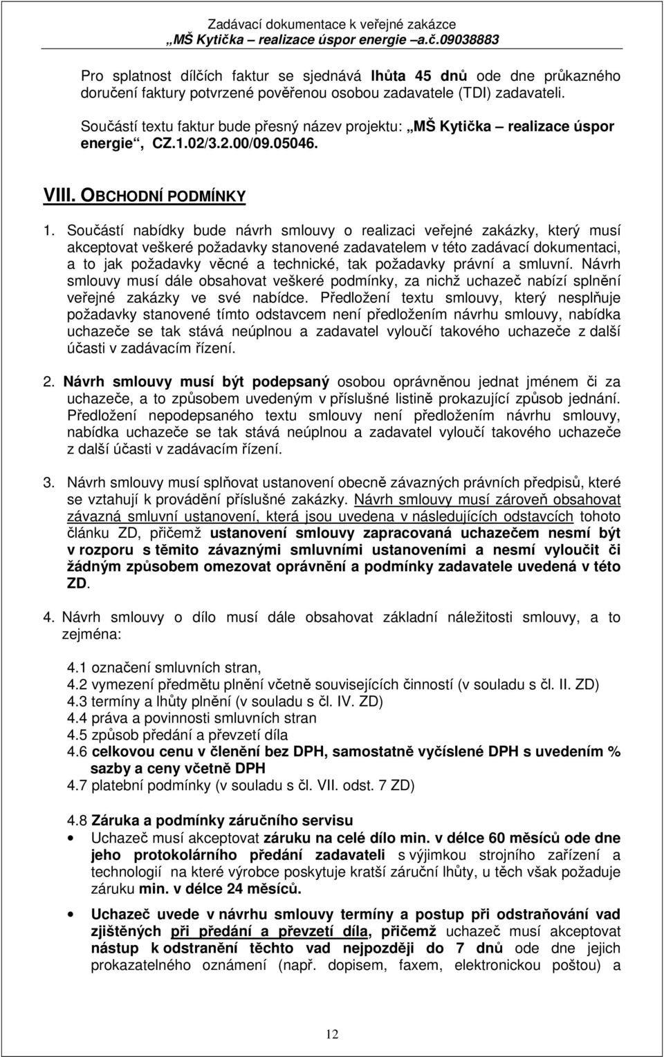 Součástí nabídky bude návrh smlouvy o realizaci veřejné zakázky, který musí akceptovat veškeré požadavky stanovené zadavatelem v této zadávací dokumentaci, a to jak požadavky věcné a technické, tak