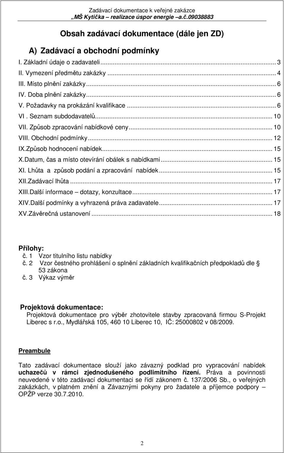 Datum, čas a místo otevírání obálek s nabídkami... 15 XI. Lhůta a způsob podání a zpracování nabídek... 15 XII.Zadávací lhůta... 17 XIII.Další informace dotazy, konzultace... 17 XIV.