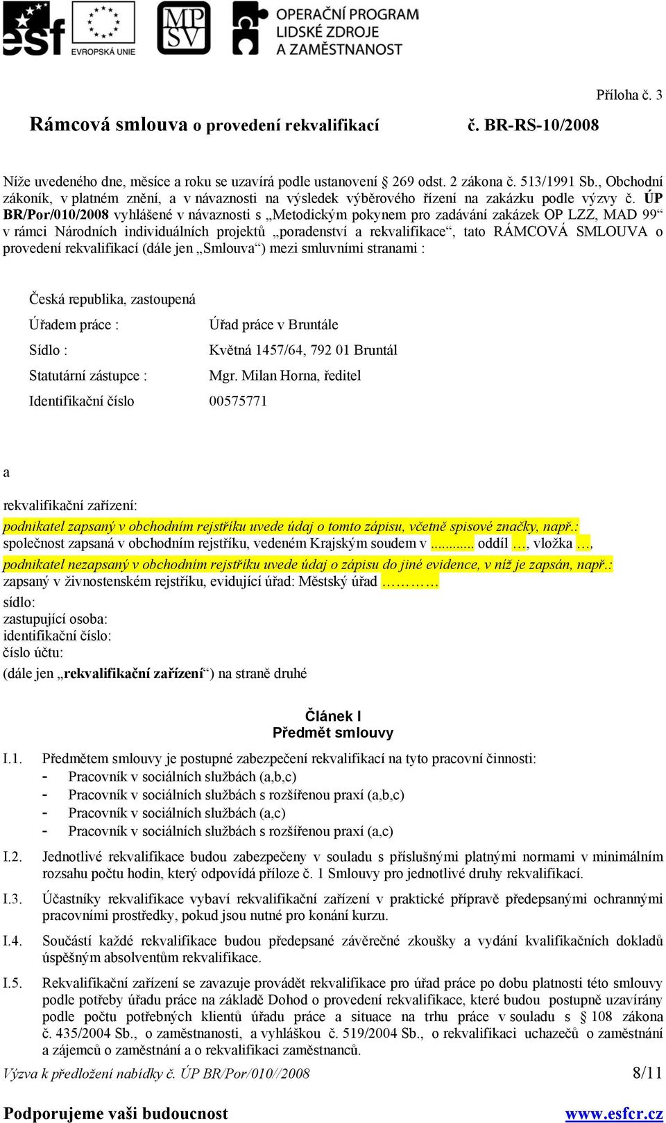 ÚP BR/Por/010/2008 vyhlášené v návaznosti s Metodickým pokynem pro zadávání zakázek OP LZZ, MAD 99 v rámci Národních individuálních projektů poradenství a rekvalifikace, tato RÁMCOVÁ SMLOUVA o