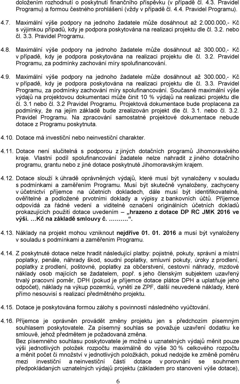 Maximální výše podpory na jednoho žadatele může dosáhnout až 300.000,- Kč v případě, kdy je podpora poskytována na realizaci projektu dle čl. 3.2.