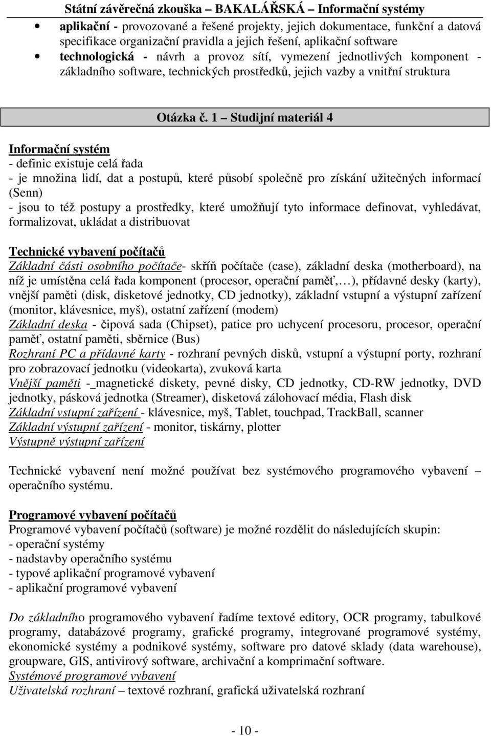 1 Studijní materiál 4 Informační systém - definic existuje celá řada - je množina lidí, dat a postupů, které působí společně pro získání užitečných informací (Senn) - jsou to též postupy a