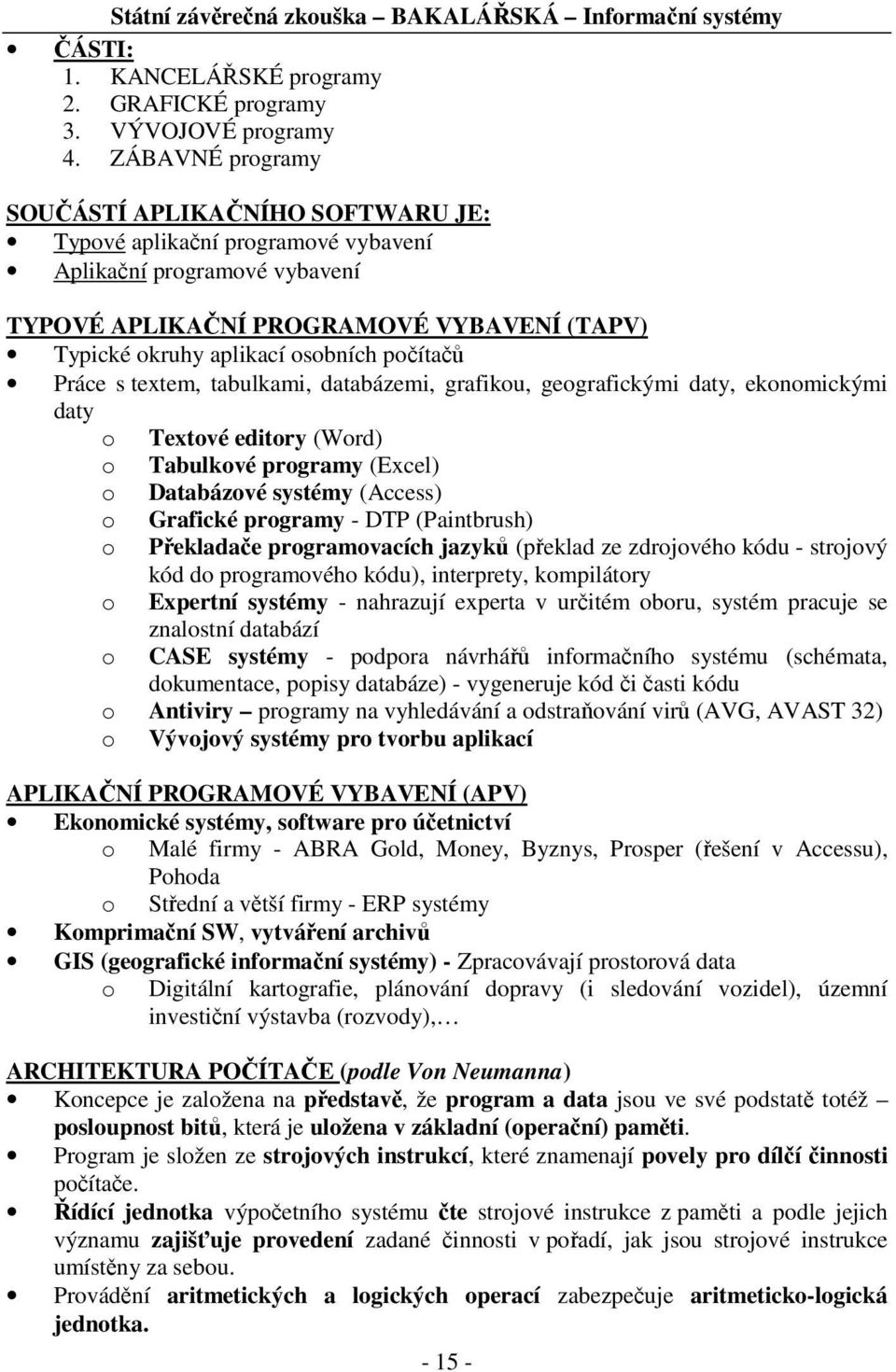 počítačů Práce s textem, tabulkami, databázemi, grafikou, geografickými daty, ekonomickými daty o Textové editory (Word) o Tabulkové programy (Excel) o Databázové systémy (Access) o Grafické programy