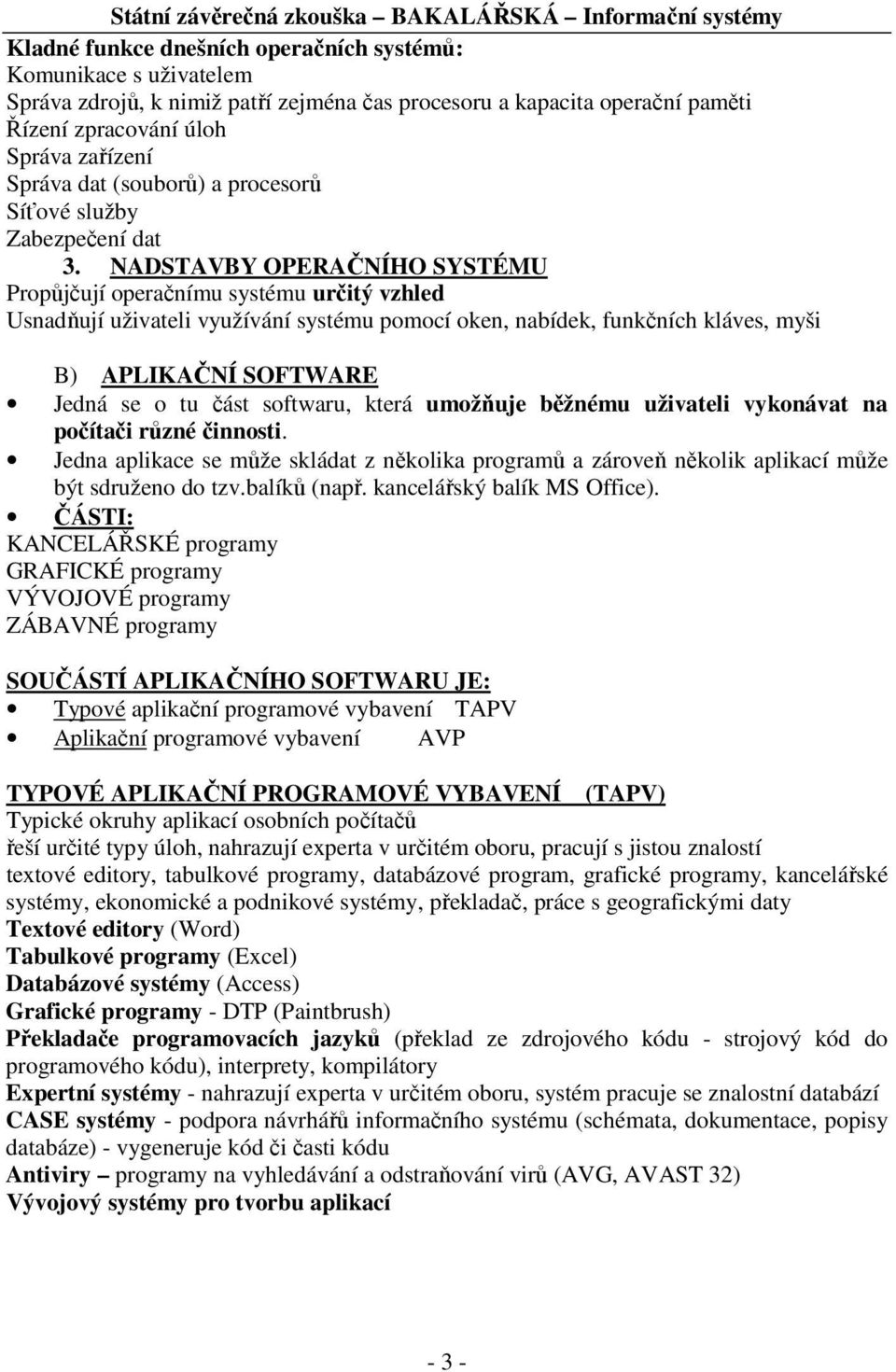 NADSTAVBY OPERAČNÍHO SYSTÉMU Propůjčují operačnímu systému určitý vzhled Usnadňují uživateli využívání systému pomocí oken, nabídek, funkčních kláves, myši B) APLIKAČNÍ SOFTWARE Jedná se o tu část