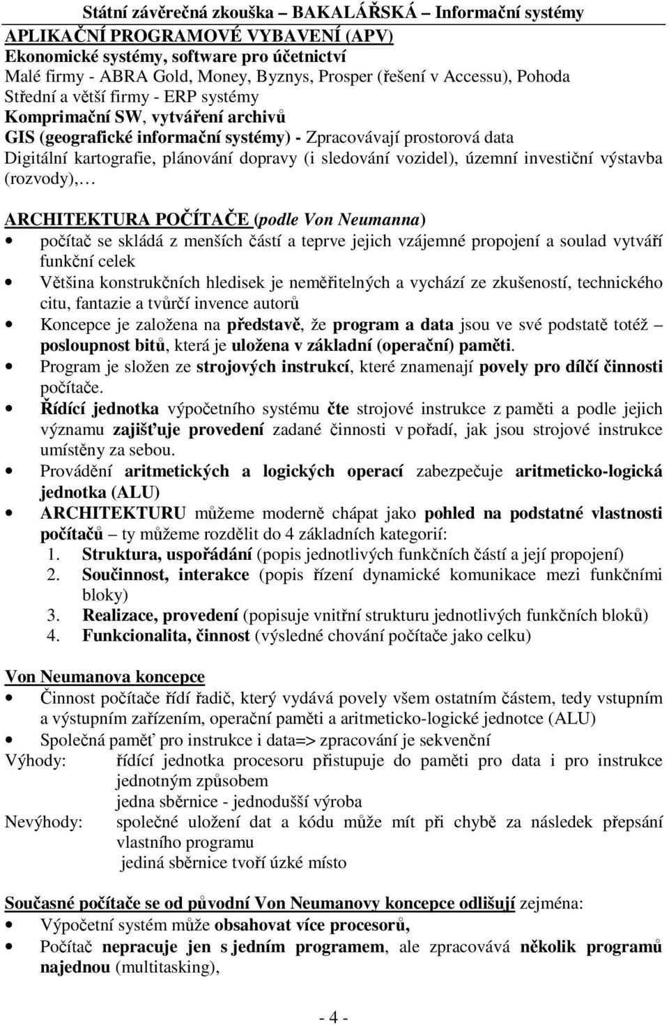 (rozvody), ARCHITEKTURA POČÍTAČE (podle Von Neumanna) počítač se skládá z menších částí a teprve jejich vzájemné propojení a soulad vytváří funkční celek Většina konstrukčních hledisek je