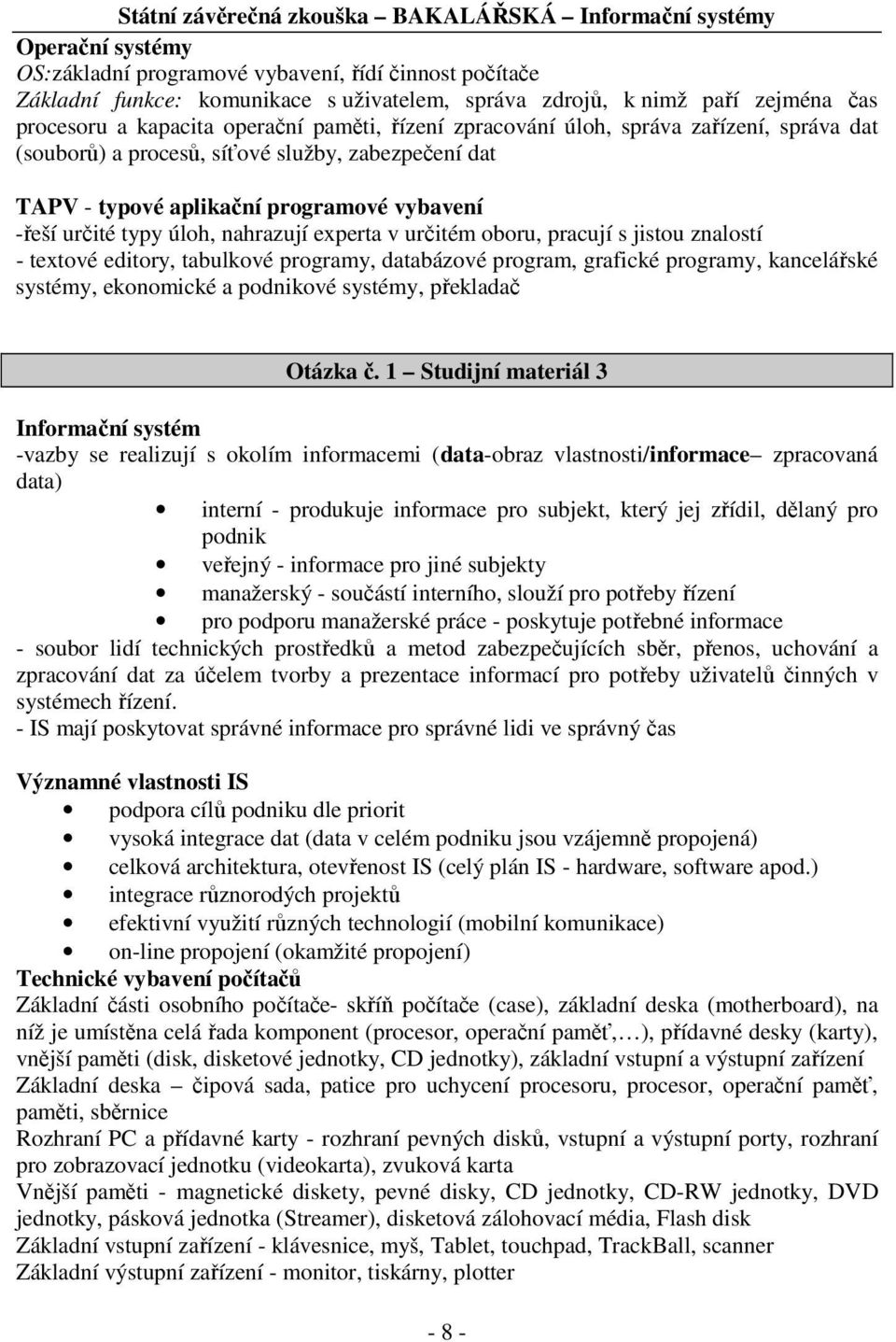 pracují s jistou znalostí - textové editory, tabulkové programy, databázové program, grafické programy, kancelářské systémy, ekonomické a podnikové systémy, překladač Otázka č.