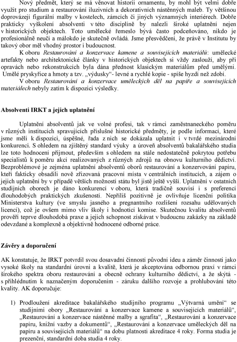 Dobře prakticky vyškolení absolventi v této disciplíně by nalezli široké uplatnění nejen v historických objektech.