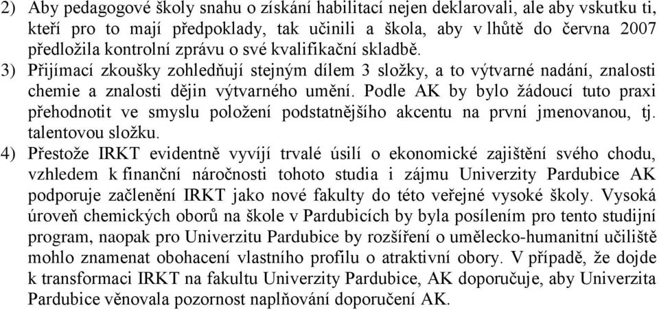 Podle AK by bylo žádoucí tuto praxi přehodnotit ve smyslu položení podstatnějšího akcentu na první jmenovanou, tj. talentovou složku.