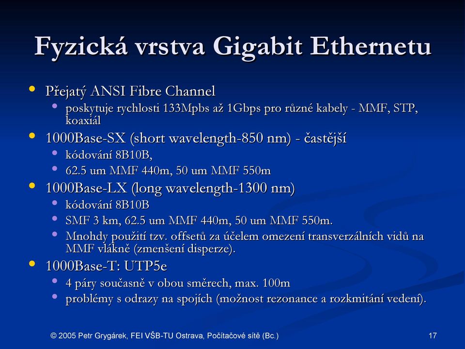 5 um MMF 440m, 50 um MMF 550m 1000Base-LX (long wavelength-1300 nm) kódování 8B10B SMF 3 km, 62.5 um MMF 440m, 50 um MMF 550m. Mnohdy použití tzv.