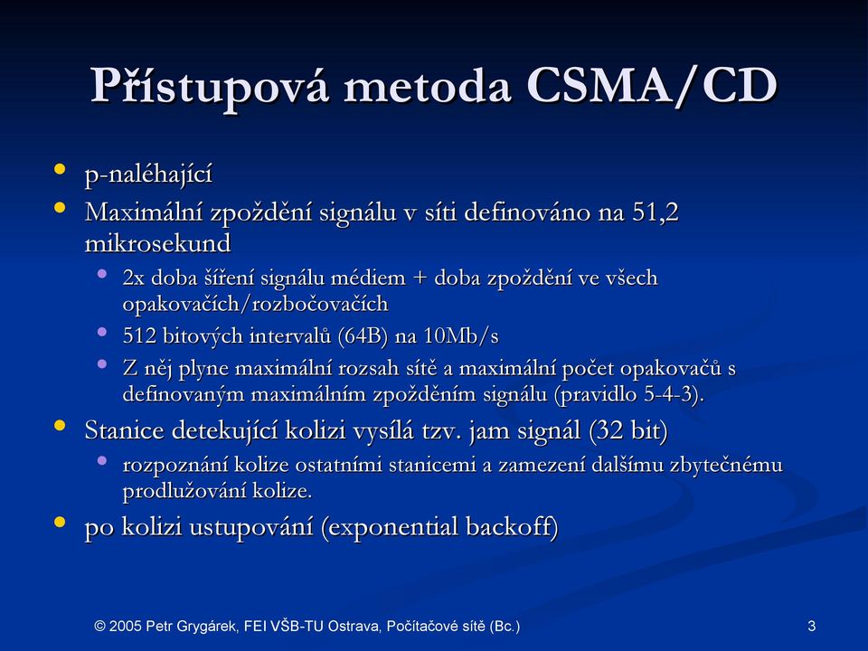 maximální počet opakovačů s definovaným maximálním zpožděním signálu (pravidlo 5-4-3). Stanice detekující kolizi vysílá tzv.