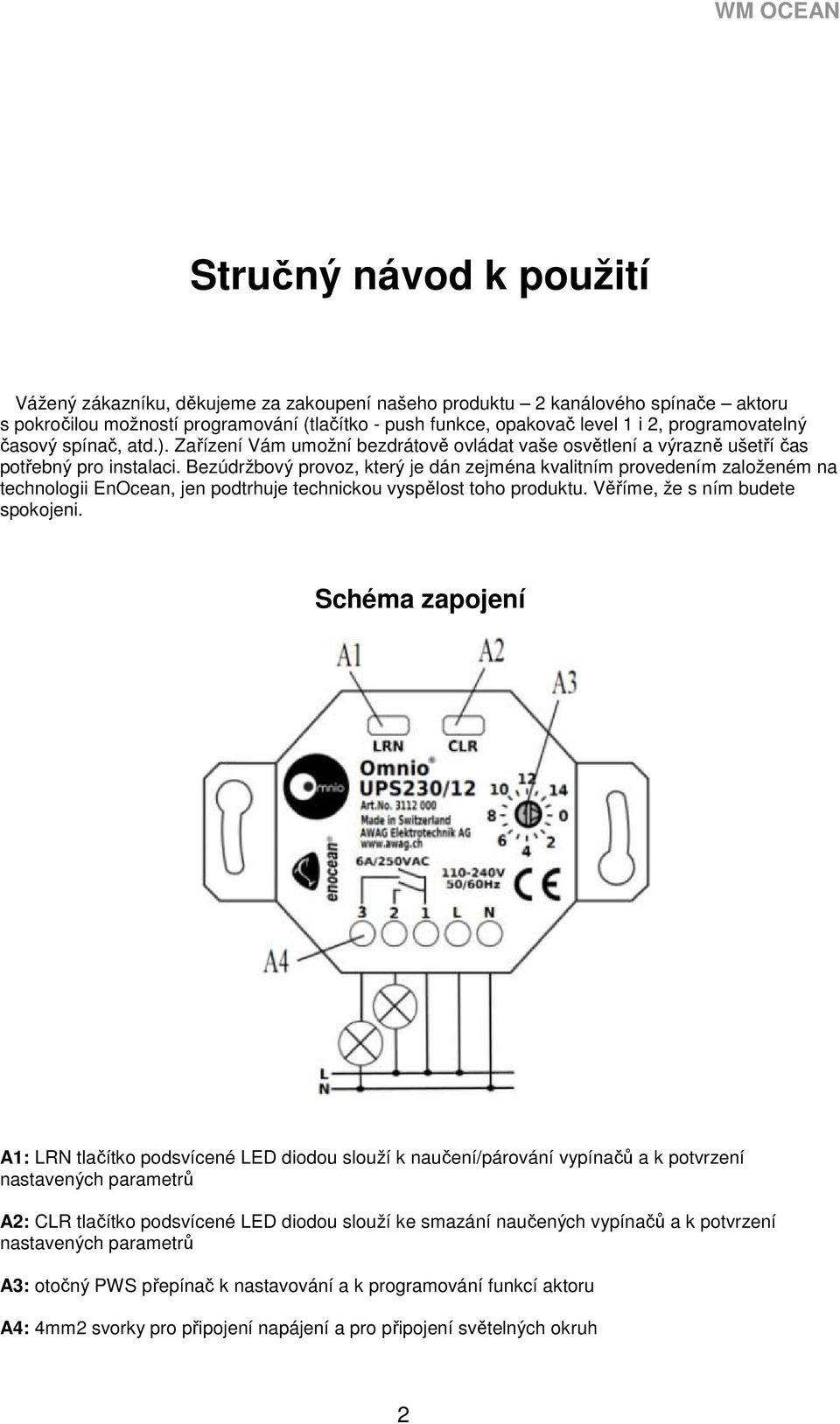 Bezúdržbový provoz, který je dán zejména kvalitním provedením založeném na technologii EnOcean, jen podtrhuje technickou vyspělost toho produktu. Věříme, že s ním budete spokojeni.