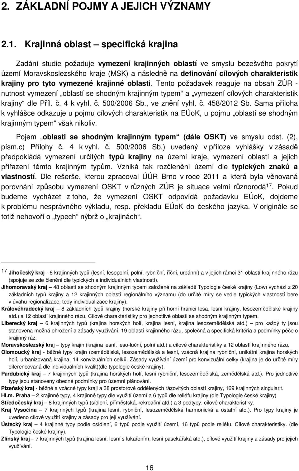 krajiny pro tyto vymezené krajinné oblasti. Tento požadavek reaguje na obsah ZÚR - nutnost vymezení oblastí se shodným krajinným typem a vymezení cílových charakteristik krajiny dle Příl. č. 4 k vyhl.