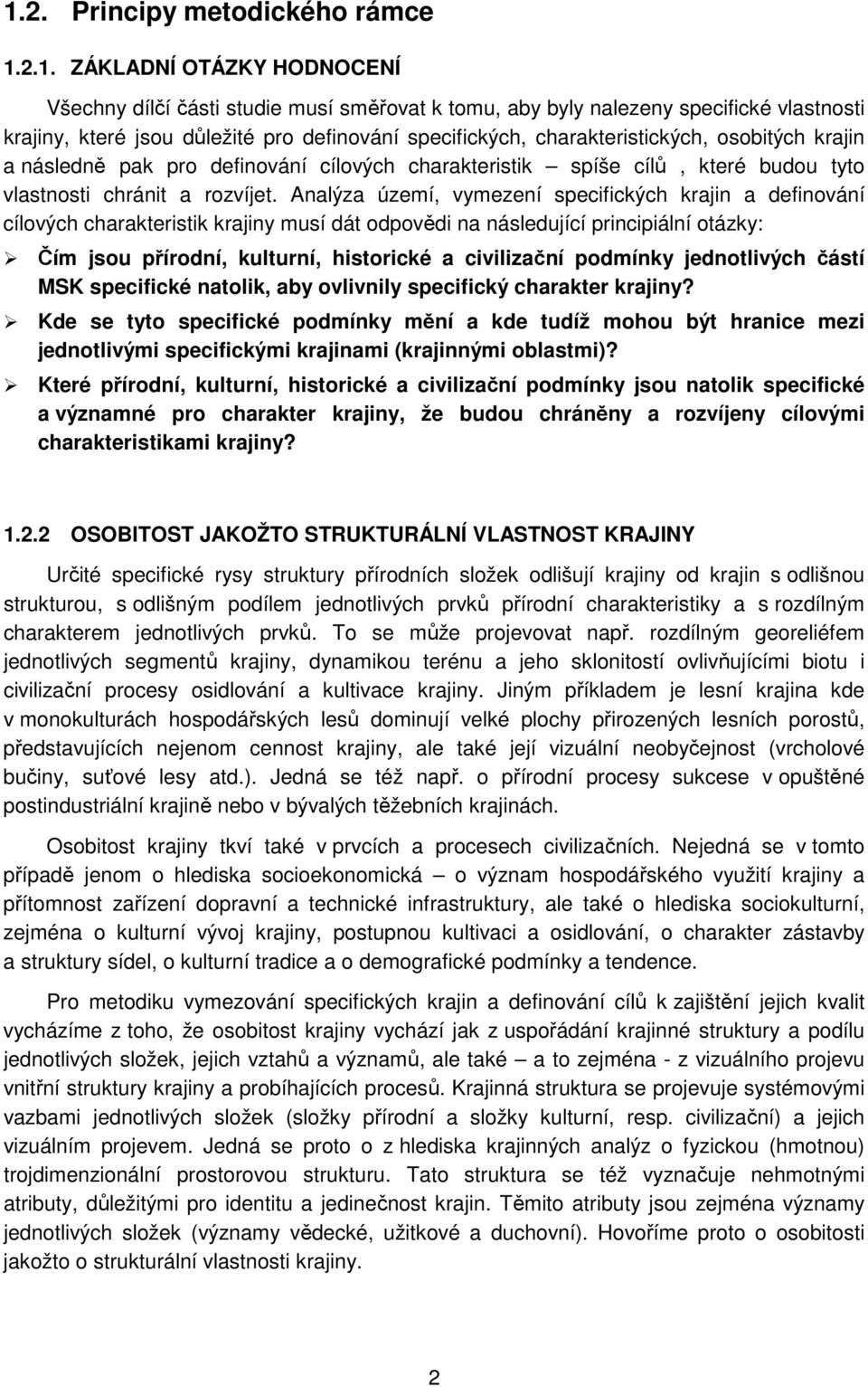 Analýza území, vymezení specifických krajin a definování cílových charakteristik krajiny musí dát odpovědi na následující principiální otázky: Čím jsou přírodní, kulturní, historické a civilizační