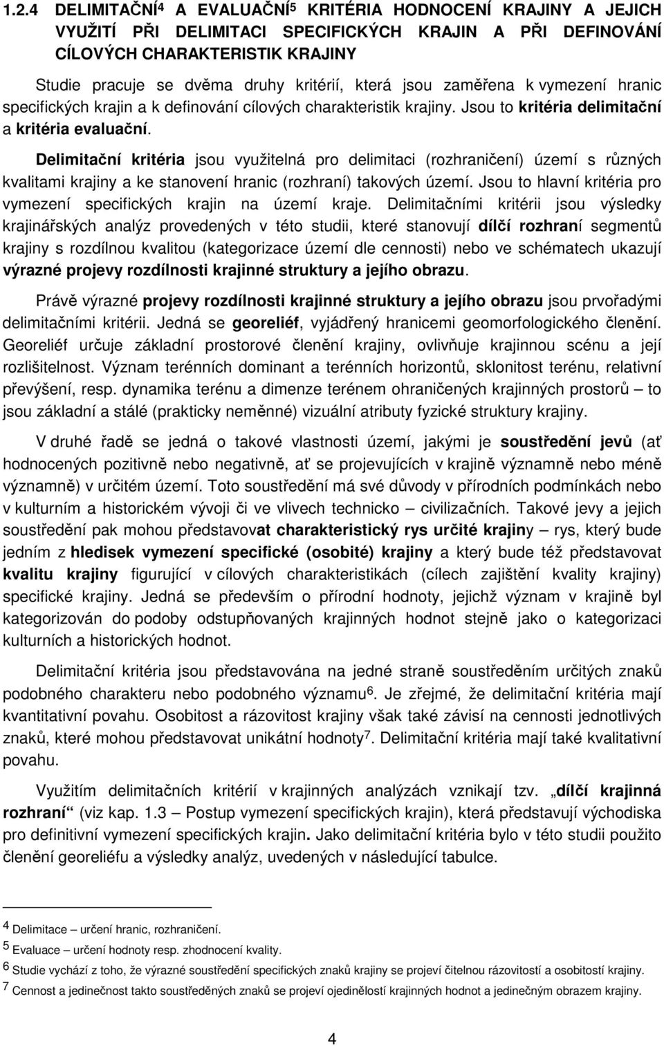 Delimitační kritéria jsou využitelná pro delimitaci (rozhraničení) území s různých kvalitami krajiny a ke stanovení hranic (rozhraní) takových území.