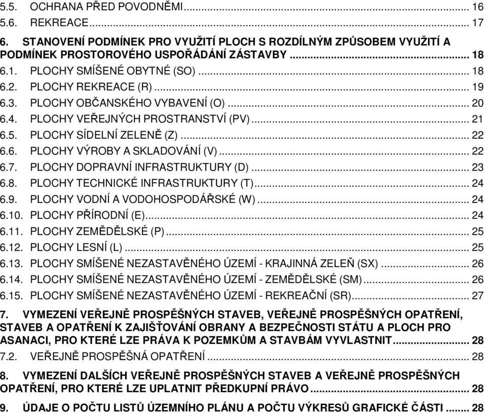 .. 22 6.7. PLOCHY DOPRAVNÍ INFRASTRUKTURY (D)... 23 6.8. PLOCHY TECHNICKÉ INFRASTRUKTURY (T)... 24 6.9. PLOCHY VODNÍ A VODOHOSPODÁŘSKÉ (W)... 24 6.10. PLOCHY PŘÍRODNÍ (E)... 24 6.11.