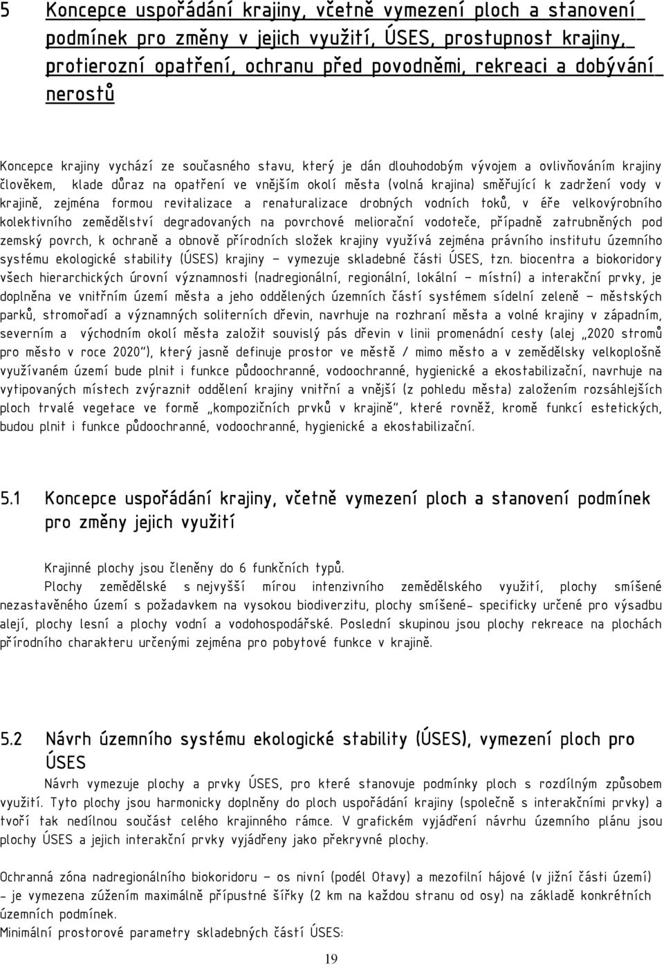 zadržení vody v krajině, zejména formou revitalizace a renaturalizace drobných vodních toků, v éře velkovýrobního kolektivního zemědělství degradovaných na povrchové meliorační vodoteče, případně