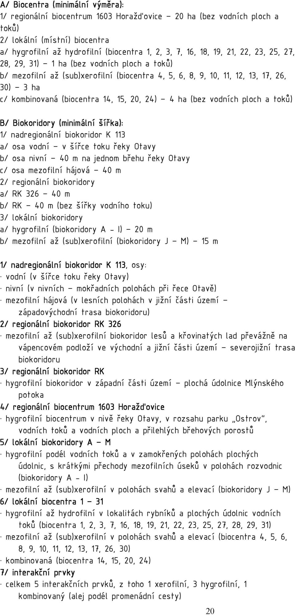 4 ha (bez vodních ploch a toků) B/ Biokoridory (minimální šířka): 1/ nadregionální biokoridor K 113 a/ osa vodní v šířce toku řeky Otavy b/ osa nivní 40 m na jednom břehu řeky Otavy c/ osa mezofilní