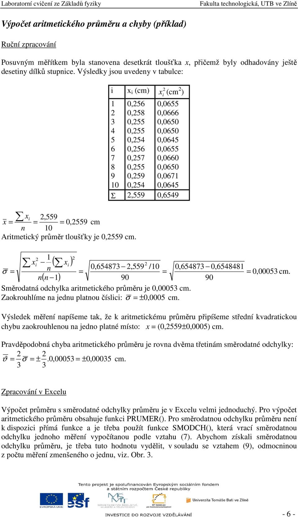 ( xi ) i x i (cm) x i (cm ) 1 0,56 0,0655 0,58 0,0666 3 0,55 0,0650 4 0,55 0,0650 5 0,54 0,0645 6 0,56 0,0655 7 0,57 0,0660 8 0,55 0,0650 9 0,59 0,0671 10 0,54 0,0645 Σ,559 0,6549 1 xi 0,654873,559