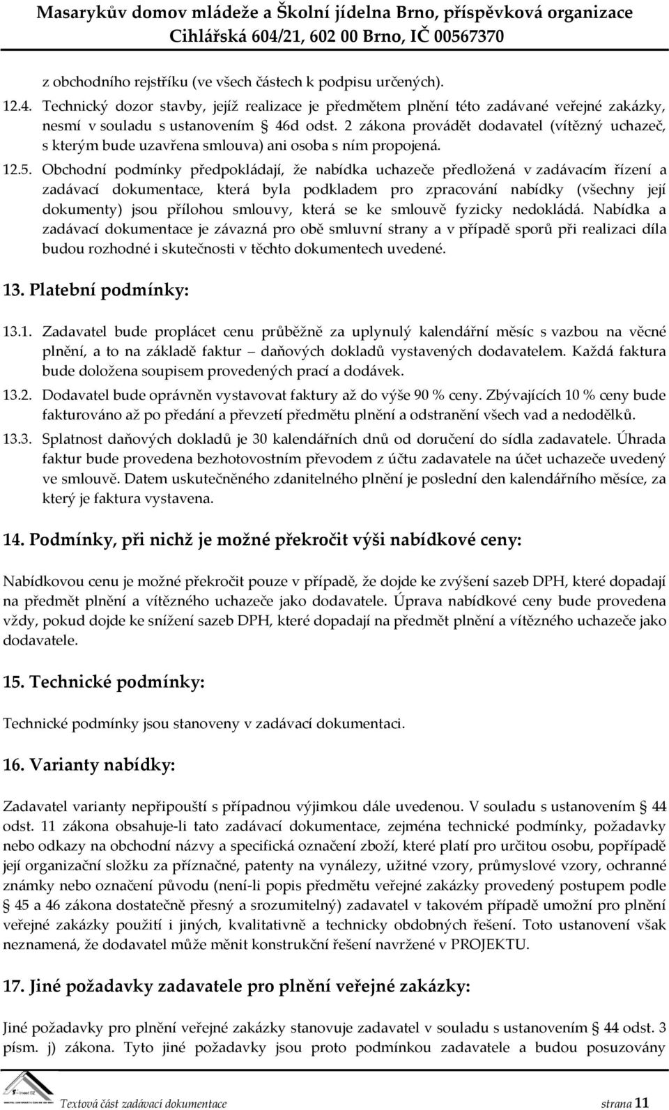 Obchodní podmínky předpokládají, že nabídka uchazeče předložená v zadávacím řízení a zadávací dokumentace, která byla podkladem pro zpracování nabídky (všechny její dokumenty) jsou přílohou smlouvy,