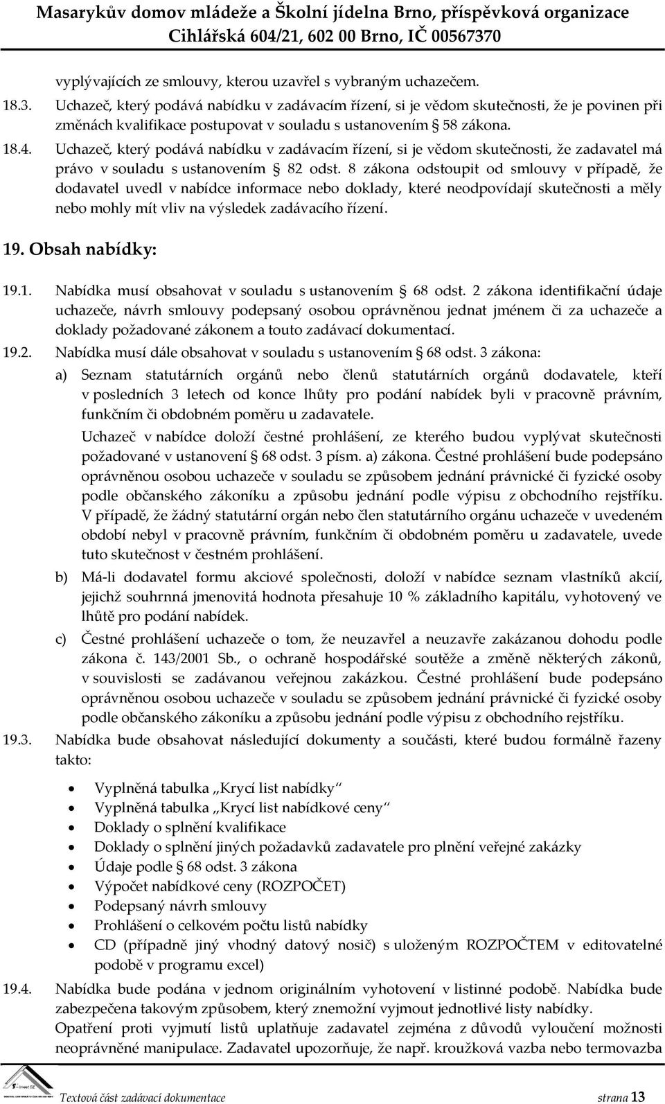 Uchazeč, který podává nabídku v zadávacím řízení, si je vědom skutečnosti, že zadavatel má právo v souladu s ustanovením 82 odst.
