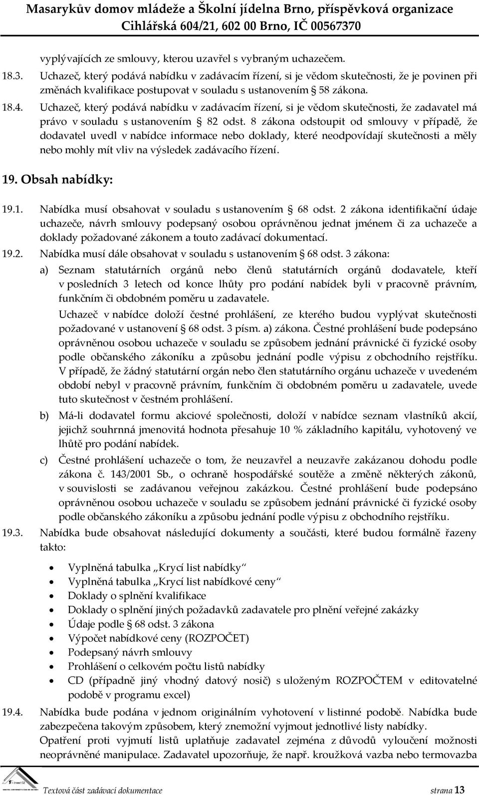 Uchazeč, který podává nabídku v zadávacím řízení, si je vědom skutečnosti, že zadavatel má právo v souladu s ustanovením 82 odst.