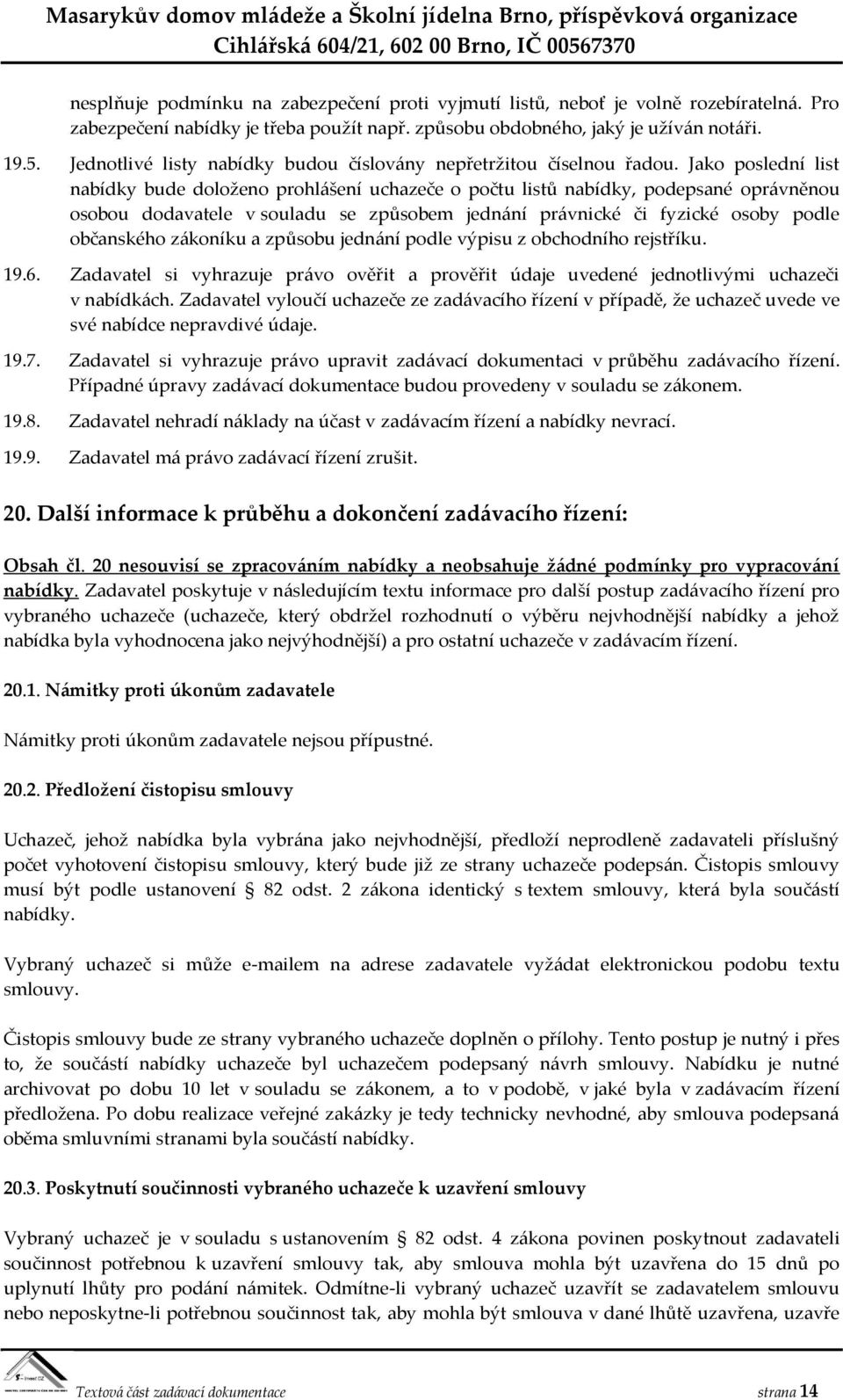 Jako poslední list nabídky bude doloženo prohlášení uchazeče o počtu listů nabídky, podepsané oprávněnou osobou dodavatele v souladu se způsobem jednání právnické či fyzické osoby podle občanského