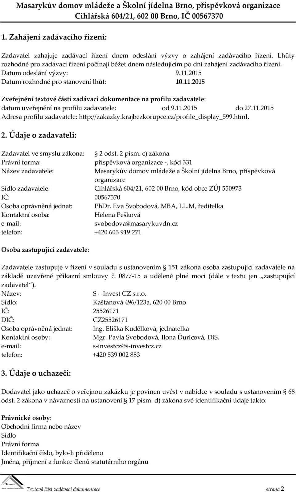 2015 Datum rozhodné pro stanovení lhůt: 10.11.2015 Zveřejnění textové části zadávací dokumentace na profilu zadavatele: datum uveřejnění na profilu zadavatele: od 9.11.2015 do 27.11.2015 Adresa profilu zadavatele: http://zakazky.