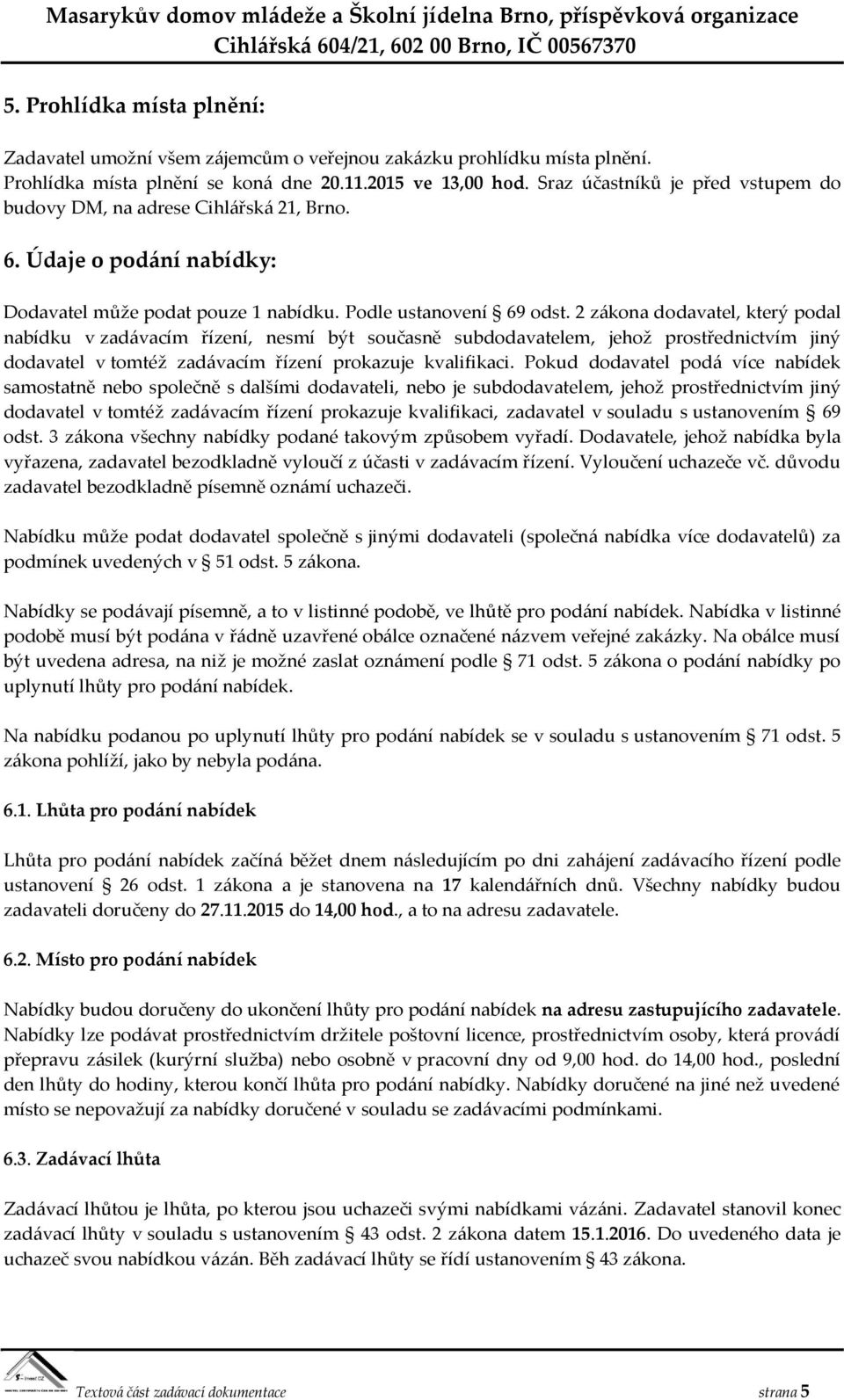 2 zákona dodavatel, který podal nabídku v zadávacím řízení, nesmí být současně subdodavatelem, jehož prostřednictvím jiný dodavatel v tomtéž zadávacím řízení prokazuje kvalifikaci.