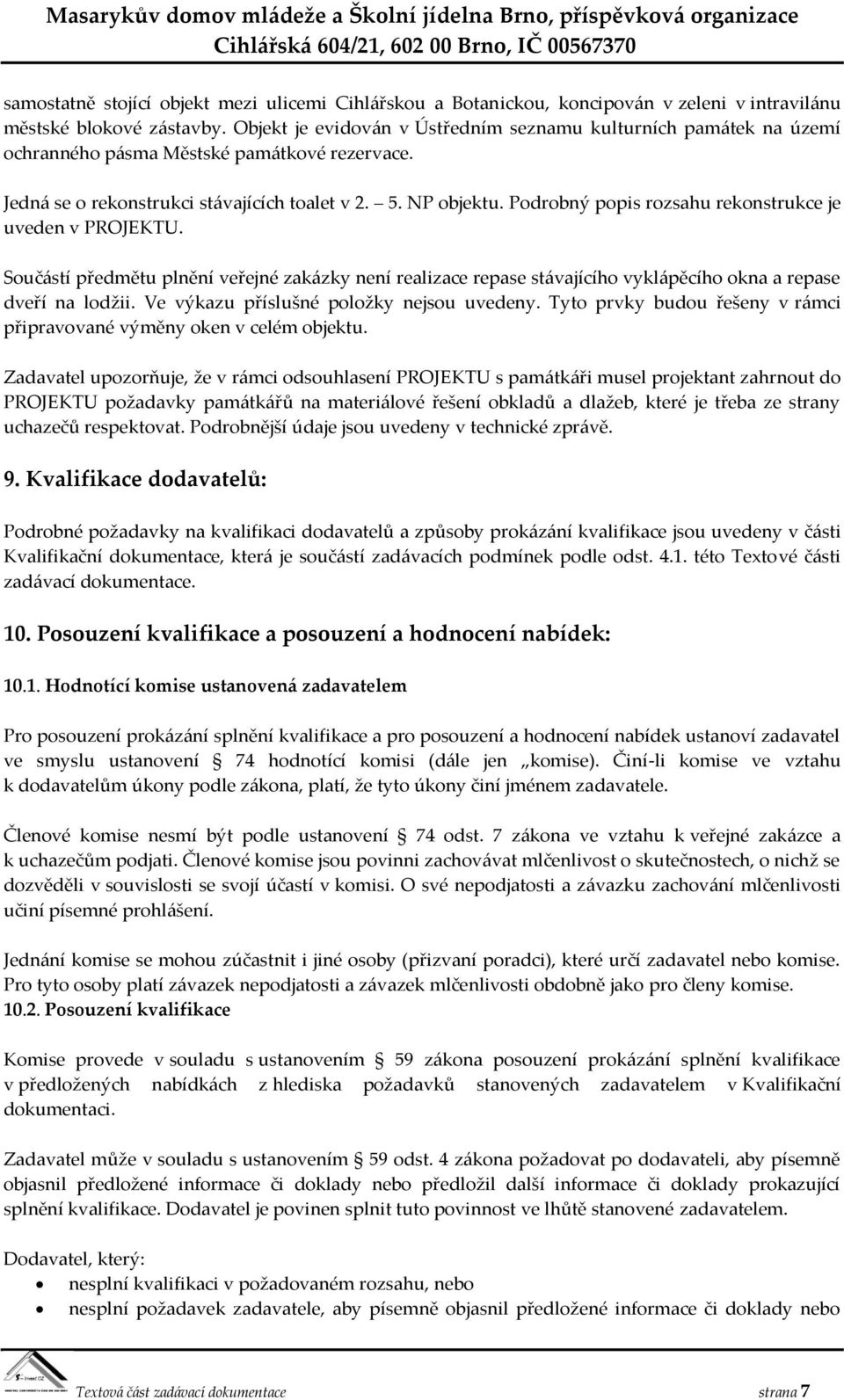 Podrobný popis rozsahu rekonstrukce je uveden v PROJEKTU. Součástí předmětu plnění veřejné zakázky není realizace repase stávajícího vyklápěcího okna a repase dveří na lodžii.