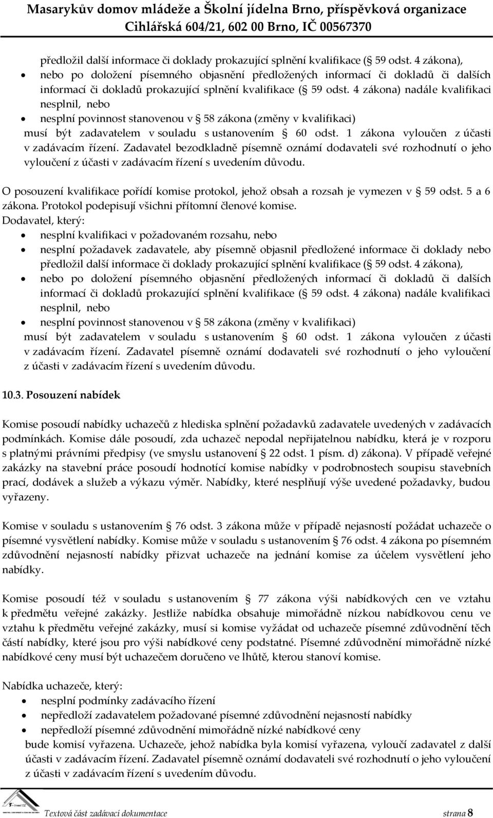 4 zákona) nadále kvalifikaci nesplnil, nebo nesplní povinnost stanovenou v 58 zákona (změny v kvalifikaci) musí být zadavatelem v souladu s ustanovením 60 odst.