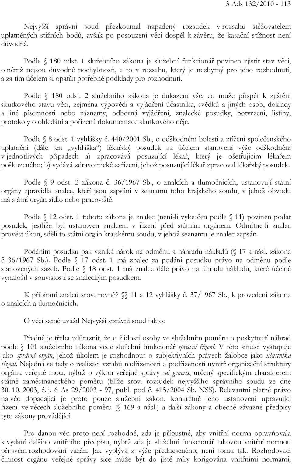 1 služebního zákona je služební funkcionář povinen zjistit stav věci, o němž nejsou důvodné pochybnosti, a to v rozsahu, který je nezbytný pro jeho rozhodnutí, a za tím účelem si opatřit potřebné