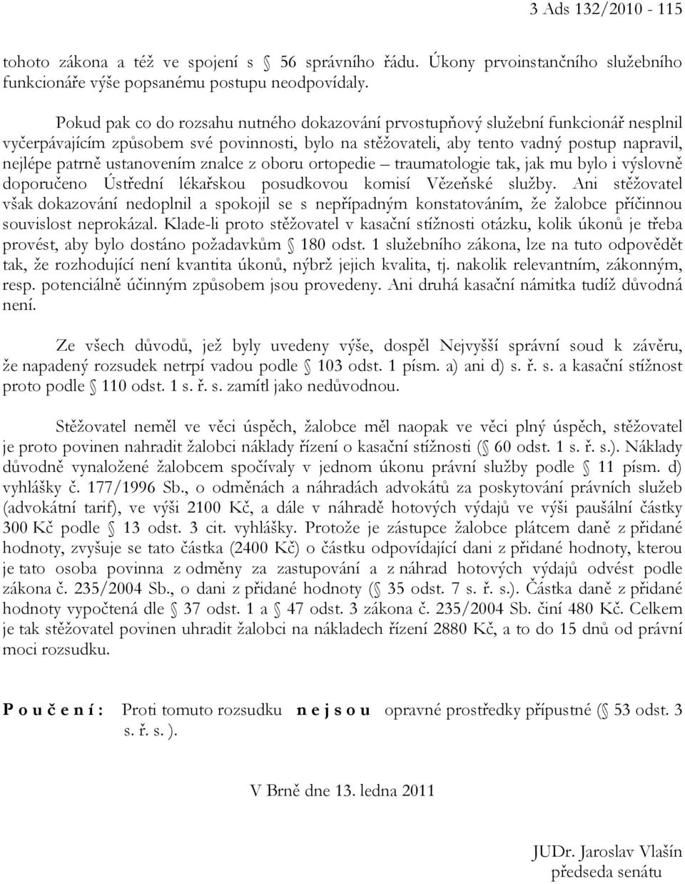 ustanovením znalce z oboru ortopedie traumatologie tak, jak mu bylo i výslovně doporučeno Ústřední lékařskou posudkovou komisí Vězeňské služby.