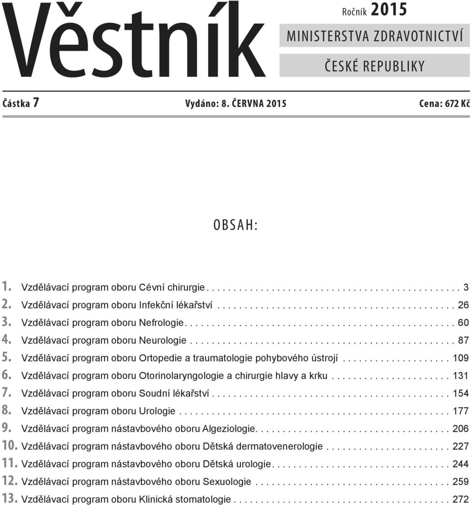 Vzdělávací program oboru Ortopedie a traumatologie pohybového ústrojí...09 6. Vzdělávací program oboru Otorinolaryngologie a chirurgie hlavy a krku...3 7. Vzdělávací program oboru Soudní lékařství.