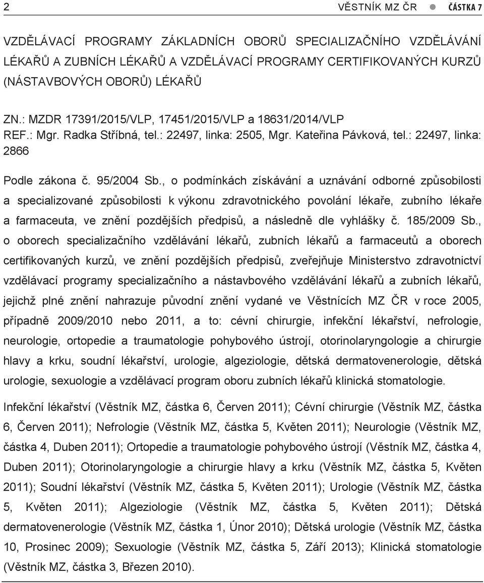 , o podmínkách získávání a uznávání odborné způsobilosti a specializované způsobilosti k výkonu zdravotnického povolání lékaře, zubního lékaře a farmaceuta, ve znění pozdějších předpisů, a následně