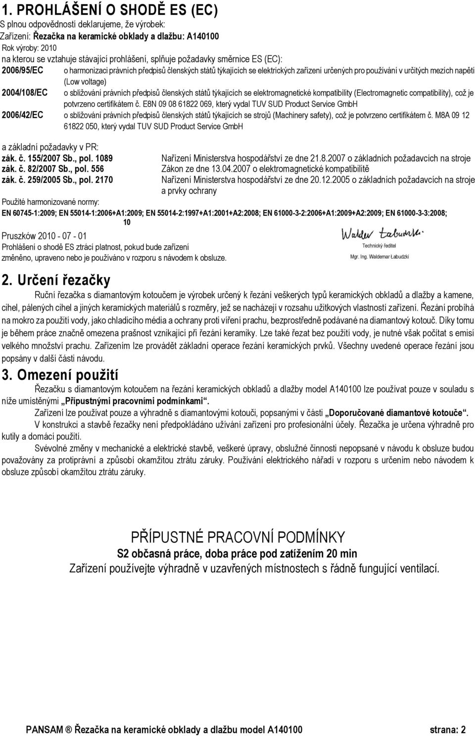 2004/108/EC o sbližování právních předpisů členských států týkajících se elektromagnetické kompatibility (Electromagnetic compatibility), což je potvrzeno certifikátem č.